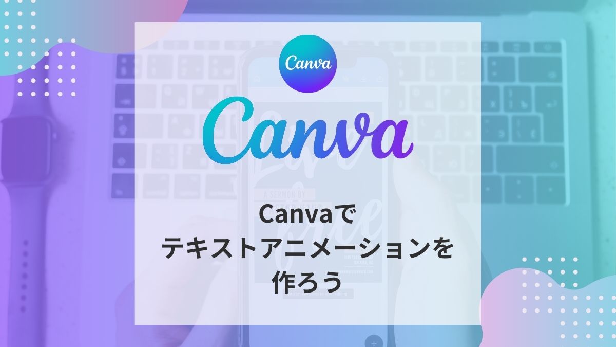 Canvaでテキストアニメーションを作ろうアイキャッチ
